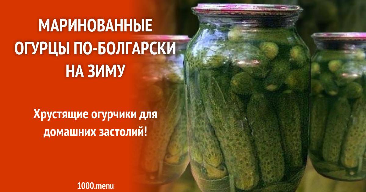 Огурцы по-болгарски - 7 самых вкусных заготовок огурчиков на зиму